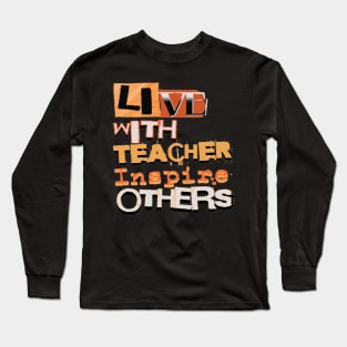 Live With Teacher Inspire Others Inspirational Teacher, Teach Love Inspire, School Teacher, First day of school, Back to school, teacher life Long Sleeve T-Shirt